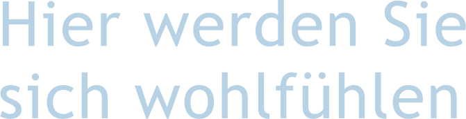 Hier werden Sie sich wohlfühlen