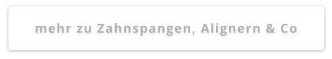 mehr zu Zahnspangen, Alignern & Co
